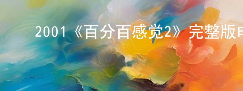 影视迷程元玲的个人博客,2001《百分百感觉2》完整版电影/在线观看/百度云-美剧天堂